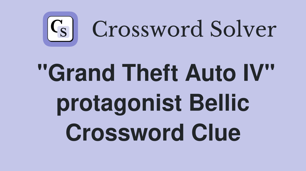 "Grand Theft Auto IV" protagonist Bellic Crossword Clue Answers
